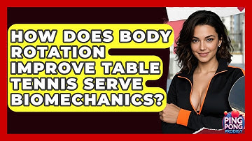 How Does Body Rotation Improve Table Tennis Serve Biomechanics? - Ping Pong Prodigy