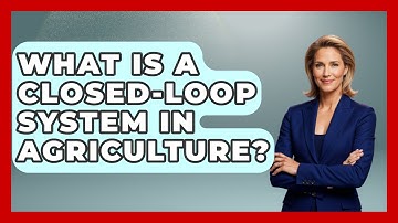 What Is A Closed-Loop System In Agriculture? - The World of Agriculture