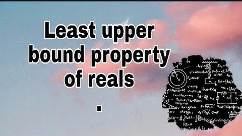 #13/Least upper bound property of reals/IIT jam video series/