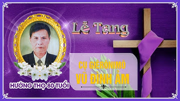 LỄ TANG CỤ GIÊRÔNIMÔ VŨ ĐÌNH ẢM - HƯỞNG THỌ 80 TUỔI - GIÁO XỨ PHÚ TẢO - GP HẢI PHÒNG