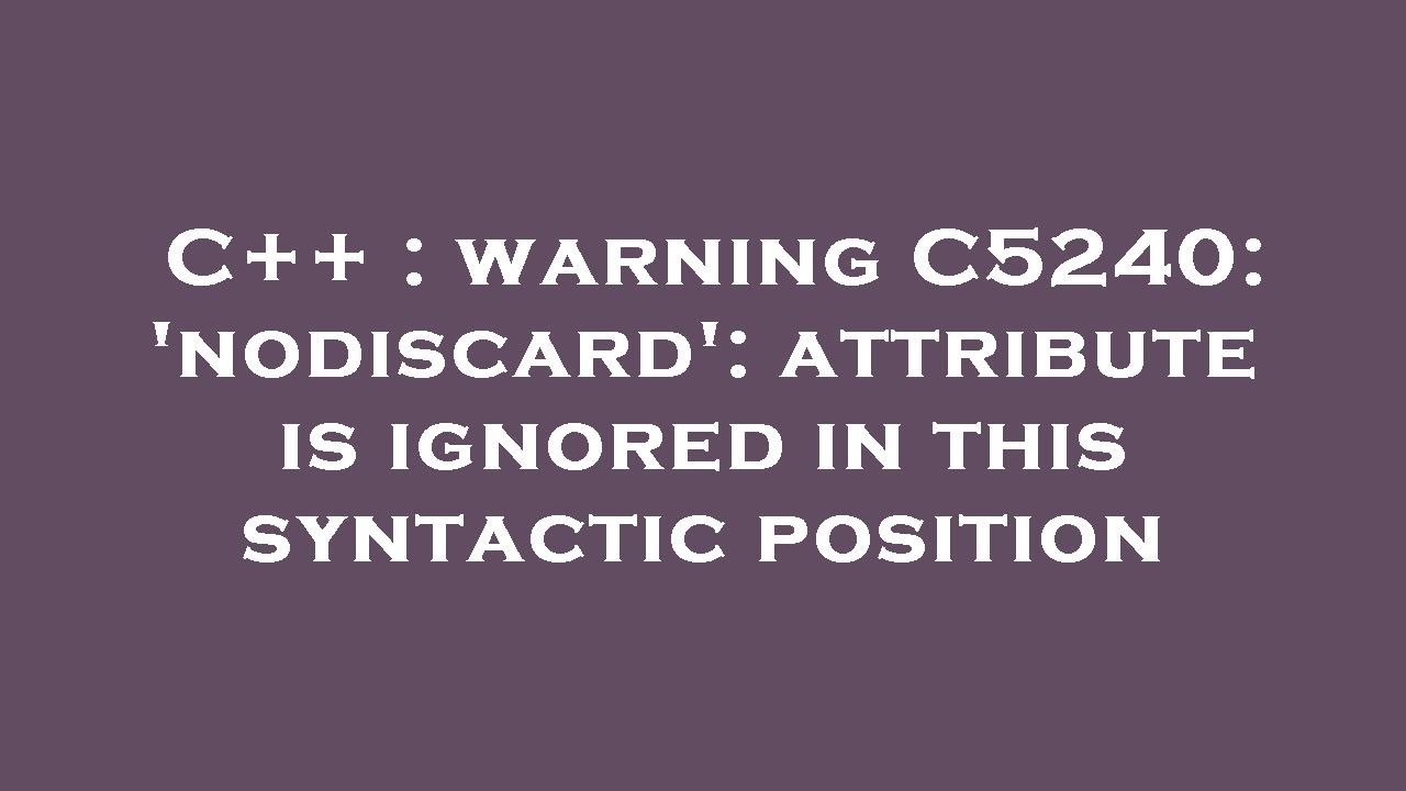 C++ : warning C5240: 'nodiscard': attribute is ignored in this ...