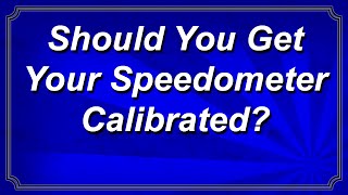 Should You Get Your Speedometer Calibrated?