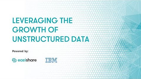 EasiShare & IBM - Leveraging the Growth of Unstructured Data