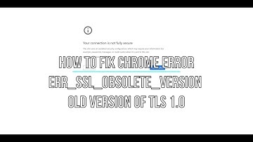 How to fix chrome error ERR SSL OBSOLETE VERSION Old Version of TLS for Sys Admins