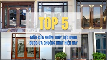 Top 5 Mẫu Cửa Nhôm Thủy Lực Owin Được Yêu Thích Nhất Hiện Nay
