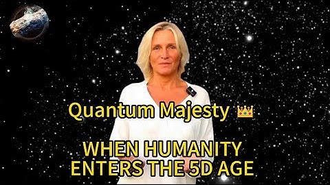 Quantum Majesty WHEN HUMANITY ENTERS THE 5D AGE –THE ERA OF AWAKENING GODS THE MOMENT OF UNIFICATION