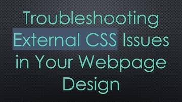 Troubleshooting External CSS Issues in Your Webpage Design