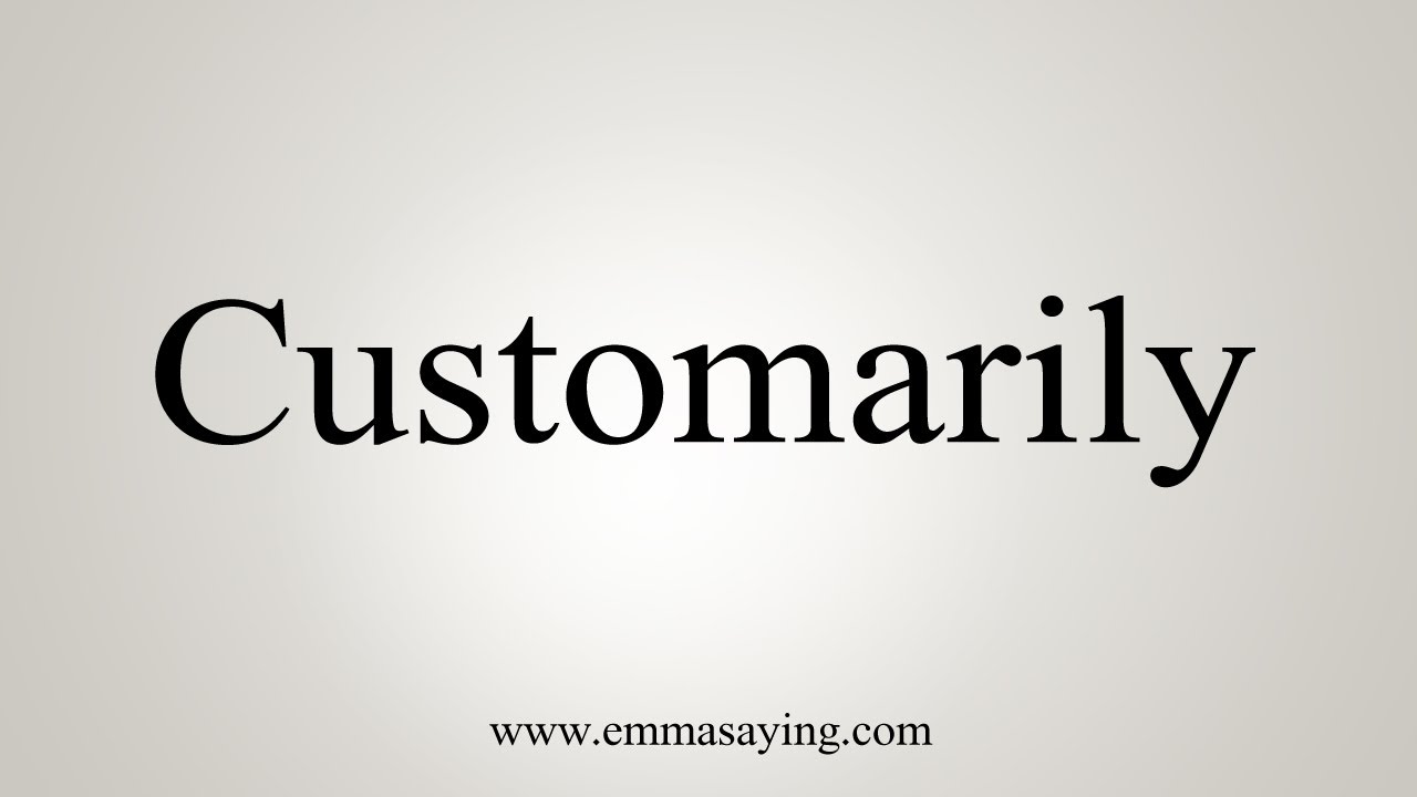 How To Say Customarily - YouTube