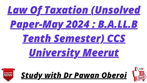 Law Of Taxation (Unsolved Paper-May 2024 : B.A.LL.B Tenth Semester) CCS University Meerut