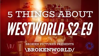 #Westworld S2 E9 - 5 Things -  BrokenWorld
