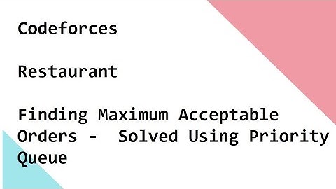 Codeforces  - Restaurant  - Finding Maximum Acceptable Orders -  Solved Using Priority Queue
