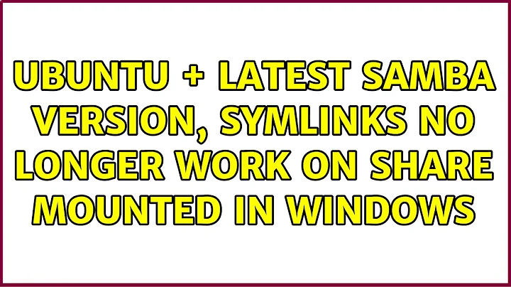 Ubuntu + latest samba version, symlinks no longer work on share mounted in windows (4 Solutions!!)