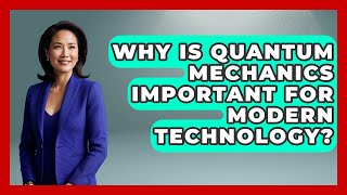 Why Is Quantum Mechanics Important for Modern Technology? - Quantum Tech Explained