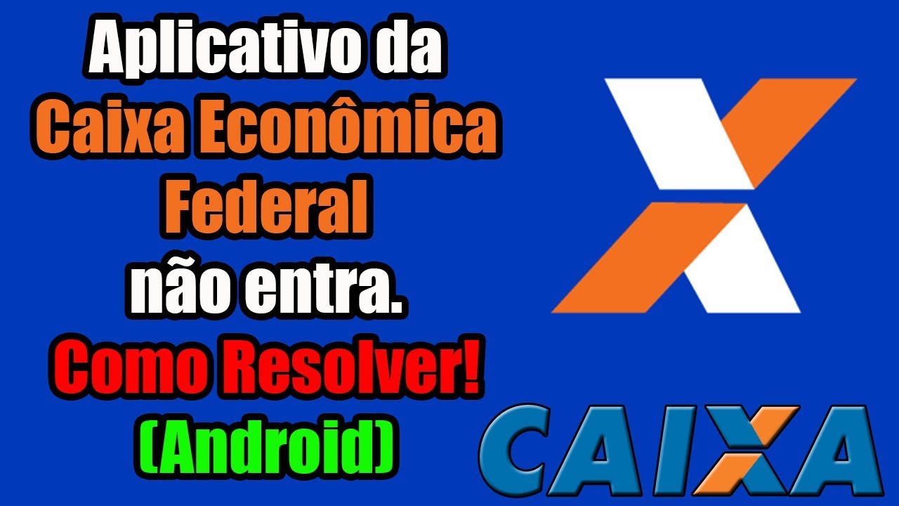 Aplicativo da Caixa Econômica Federal não entra. Como resolver (Android ...