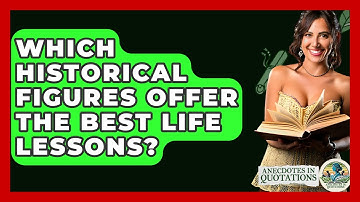 Which Historical Figures Offer The Best Life Lessons? - Anecdotes in Quotation