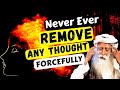 A Great Harm Befalls When You Remove Thoughts Forcefully | Sadhguru | Go Beyond Thoughts | Maanav