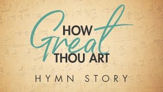 How Great Thou Art – Backstory…Stories Behind the Songs