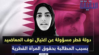 دولة قطر مسؤولة عن اغتيال نوف المعاضيد بسبب المطالبة بحقوق المرأة القطرية