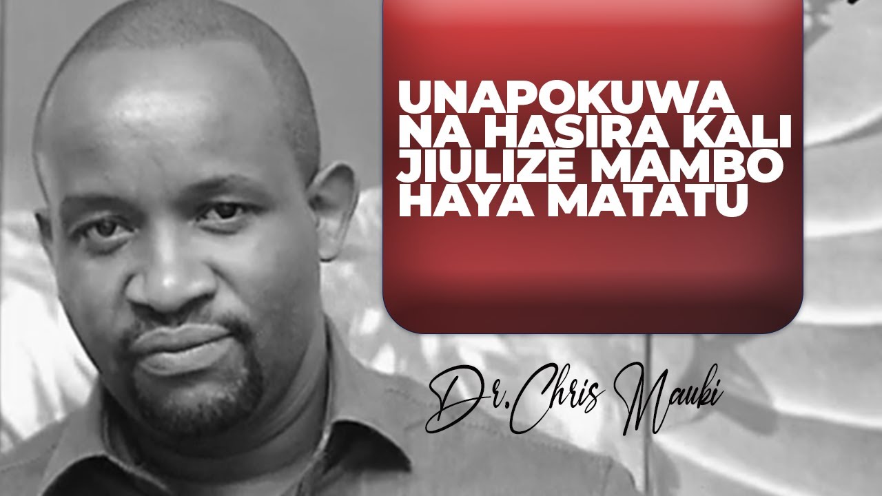 Dr. Chris Mauki: Unapokuwa na hasira kali, Jiulize mambo haya matatu