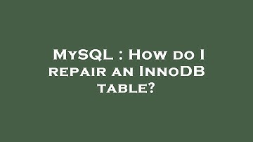 MySQL : How do I repair an InnoDB table?