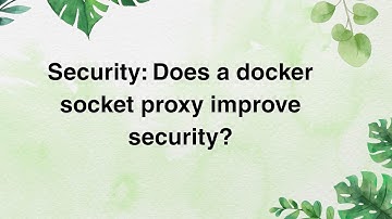 Security: Does a docker socket proxy improve security?