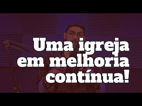 Uma Igreja em Melhoria Contínua