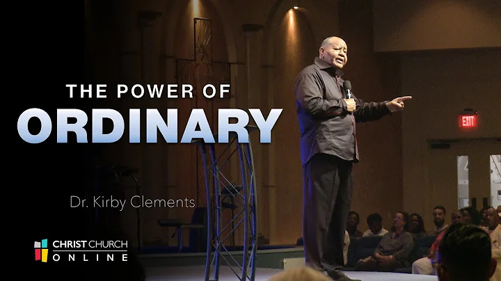 The Power of Ordinary | Christ Church | Dr. Kirby ...