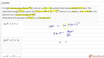 A single conservative force `F(x)` acts on a `1.0-kg` particle that moves along the x-axis.