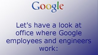 Let's have a look at office where Google employees and engineers work: