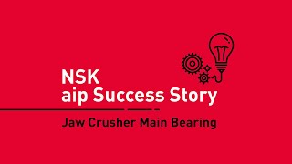 NSK Success Story - Jaw Crusher - Main Bearings