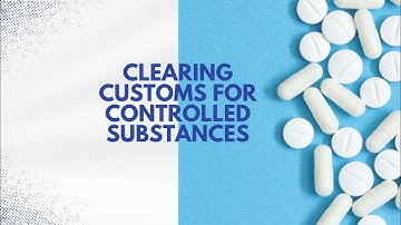 Clearing Customs For Controlled Substances