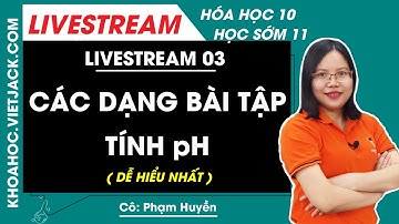 Các dạng bài tập tính pH phát triển tư duy - Hóa 11 - Cô Phạm Huyền (DỄ HIỂU NHẤT)