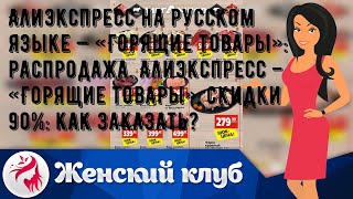 Алиэкспресс на русском языке — «Горящие товары»: распродажа. Алиэкспресс – «Горящие товары», скидк.