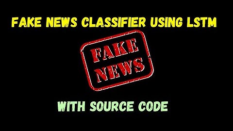 Fake news Classifier using LSTM – Advanced Natural Language Processing Project - with source code