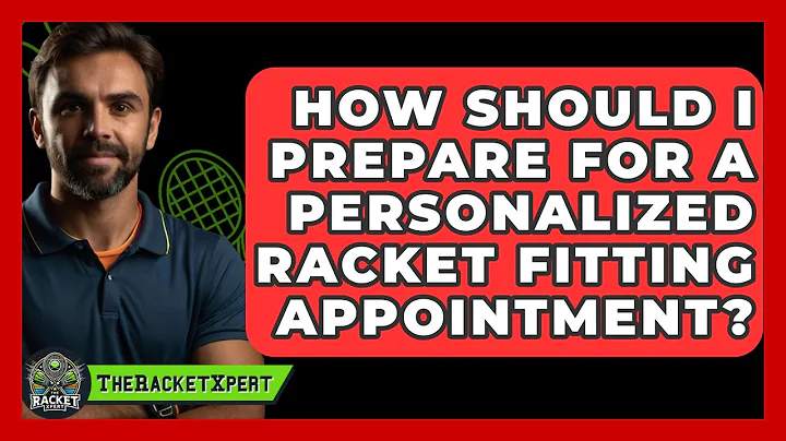 How Should I Prepare For A Personalized Racket Fitting Appointment? - The Racket Xpert