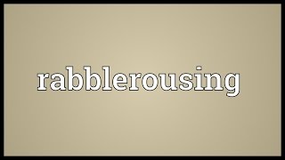 Rabblerousing Meaning