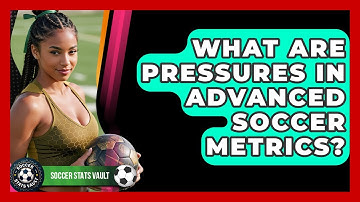 What Are Pressures In Advanced Soccer Metrics? - Soccer Stats Vault