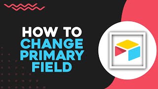 How To Change Primary Field In Airtable (Quick Tutorial)