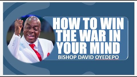 WINNING THE WAR IN YOUR MIND ||| BISHOP DAVID OYEDEPO
