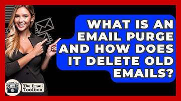What Is An Email Purge And How Does It Delete Old Emails? - TheEmailToolbox.com