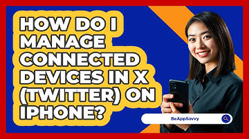 How do I manage connected devices in X (Twitter) on iPhone? - Be App Savvy