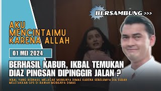 LIVE AKU MENCINTAIMU KARENA ALLAH HARI INI, DIAZ BERHASIL KABUR, IKBAL MENEMUKAN DIAZ PINGSAN