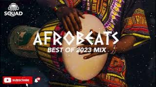 AFROBEAT 2023 MIXTAPE - The Best and Latest Afrobeat Jams by DJ SQUAD