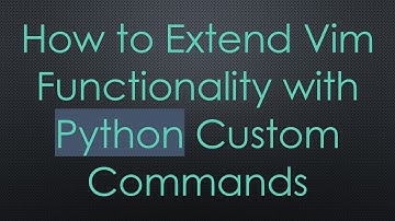 How to Extend Vim Functionality with Python Custom Commands