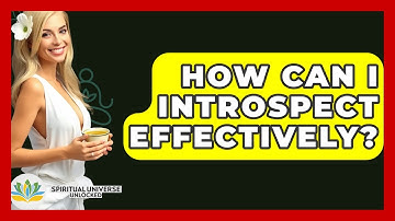 How Can I Introspect Effectively? - Spiritual Universe Unlocked