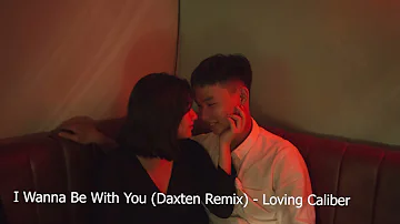 I Wanna Be With You Daxten Remix - Loving Caliber