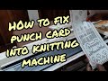 HOW TO FIX PUNCH CARD IN KNITTING MACHINE