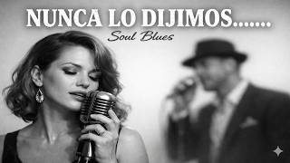 Lo Que Nunca Dijimos Dueto De Blues Para Amores Incompletos Spanish Soul Blues