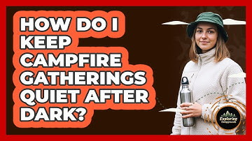 How Do I Keep Campfire Gatherings Quiet After Dark? - Exploring Campgrounds