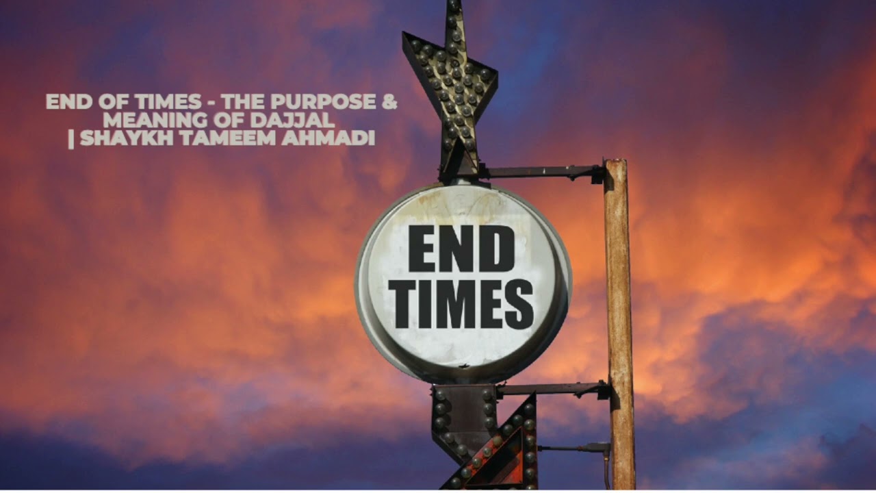 End Of Times The Purpose Meaning Of Dajjal Shaykh Tameem Ahmadi End Of Times The Purpose Meaning Of Dajjal Shaykh Tameem Ahmadi